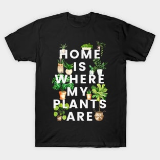 Home Is Where My Plants Are T-Shirt